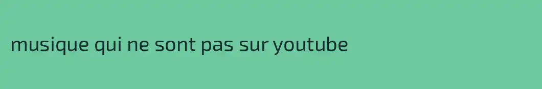 musique qui ne sont pas sur youtube